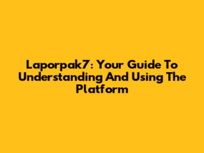 Laporpak7: Your Guide To Understanding And Using The Platform