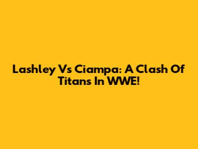 Lashley Vs Ciampa: A Clash Of Titans In WWE!