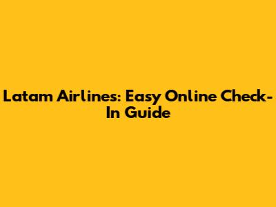 Latam Airlines: Easy Online Check-In Guide
