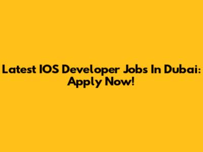 Latest IOS Developer Jobs In Dubai: Apply Now!