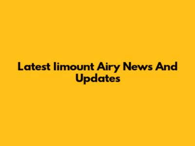 Latest Iimount Airy News And Updates