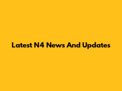 Latest N4 News And Updates