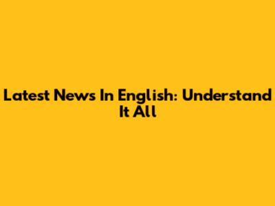 Latest News In English: Understand It All