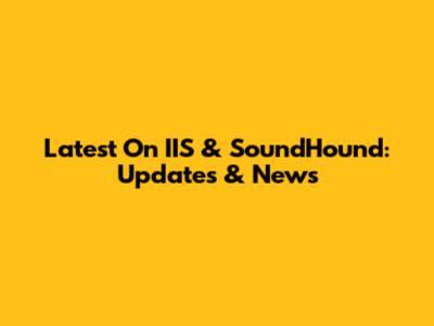Latest On IIS & SoundHound: Updates & News
