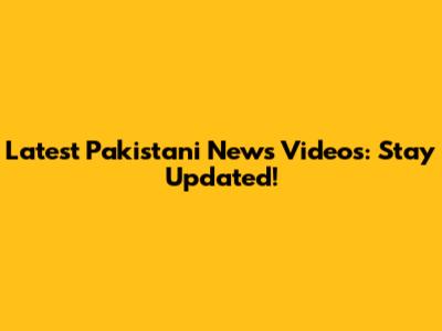 Latest Pakistani News Videos: Stay Updated!