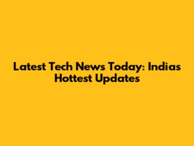 Latest Tech News Today: India's Hottest Updates