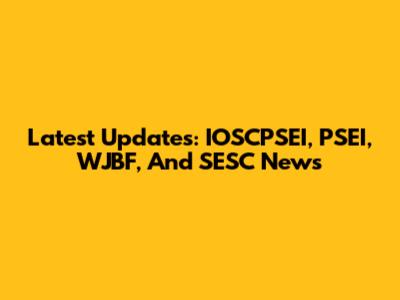 Latest Updates: IOSCPSEI, PSEI, WJBF, And SESC News