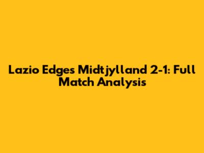 Lazio Edges Midtjylland 2-1: Full Match Analysis