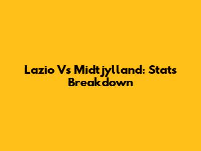 Lazio Vs Midtjylland: Stats Breakdown