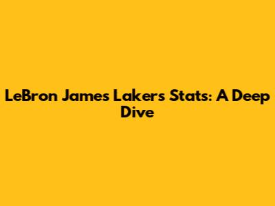 LeBron James Lakers Stats: A Deep Dive