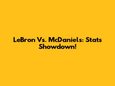 LeBron Vs. McDaniels: Stats Showdown!