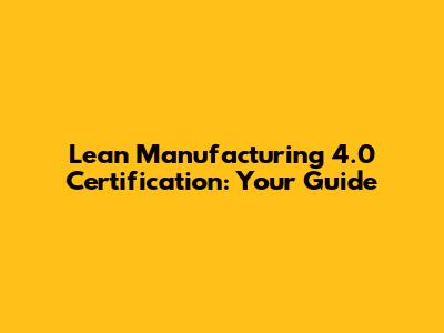 Lean Manufacturing 4.0 Certification: Your Guide