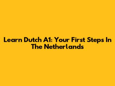 Learn Dutch A1: Your First Steps In The Netherlands