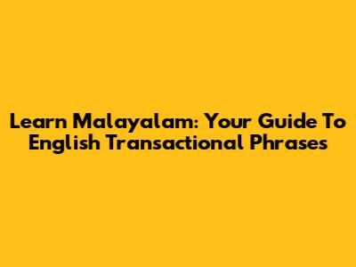 Learn Malayalam: Your Guide To English Transactional Phrases