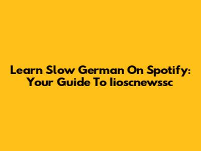 Learn Slow German On Spotify: Your Guide To Iioscnewssc