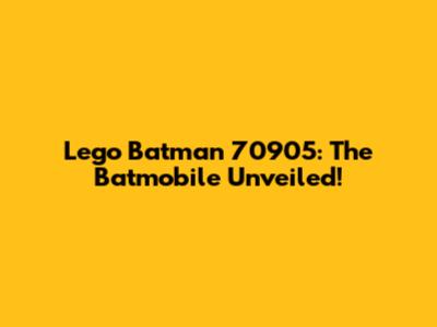 Lego Batman 70905: The Batmobile Unveiled!