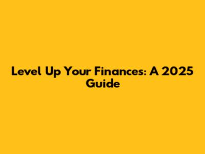 Level Up Your Finances: A 2025 Guide