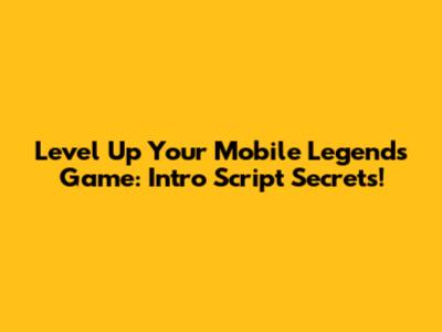 Level Up Your Mobile Legends Game: Intro Script Secrets!
