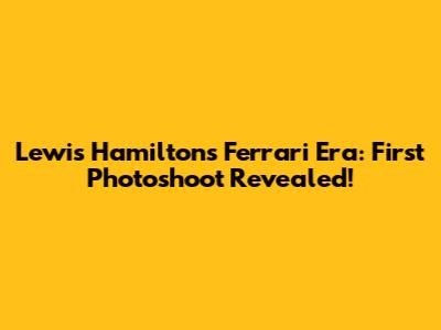 Lewis Hamilton's Ferrari Era: First Photoshoot Revealed!