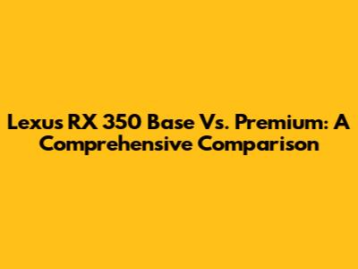 Lexus RX 350 Base Vs. Premium: A Comprehensive Comparison