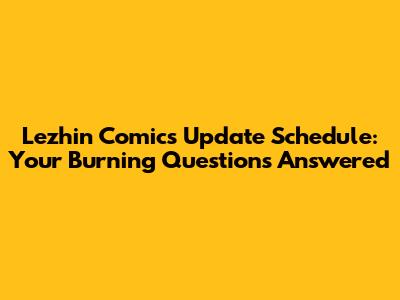 Lezhin Comics Update Schedule: Your Burning Questions Answered