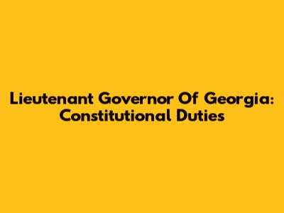 Lieutenant Governor Of Georgia: Constitutional Duties