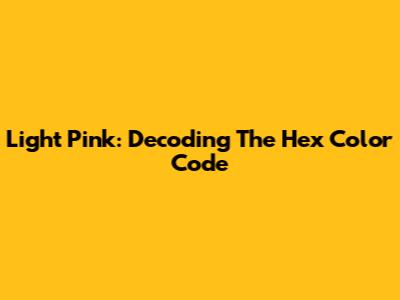 Light Pink: Decoding The Hex Color Code