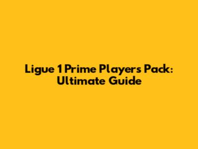 Ligue 1 Prime Players Pack: Ultimate Guide
