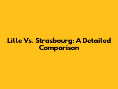 Lille Vs. Strasbourg: A Detailed Comparison