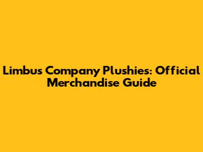 Limbus Company Plushies: Official Merchandise Guide