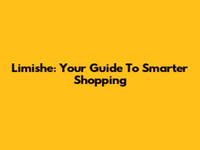 Limishe: Your Guide To Smarter Shopping