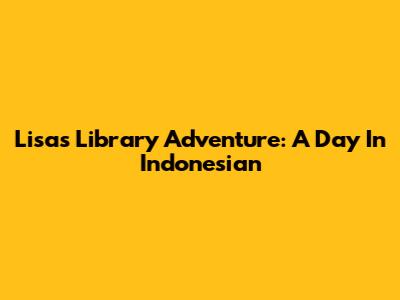 Lisa's Library Adventure: A Day In Indonesian