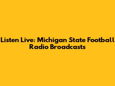 Listen Live: Michigan State Football Radio Broadcasts