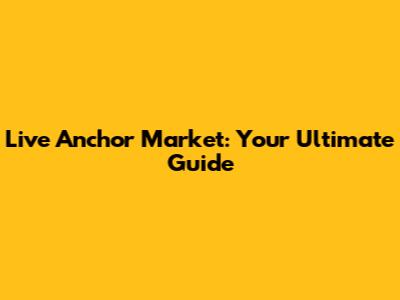 Live Anchor Market: Your Ultimate Guide