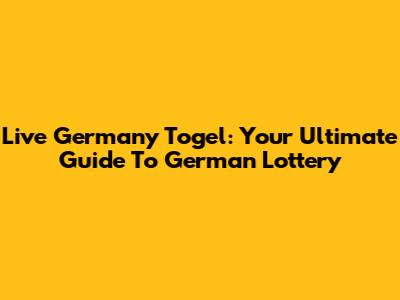 Live Germany Togel: Your Ultimate Guide To German Lottery