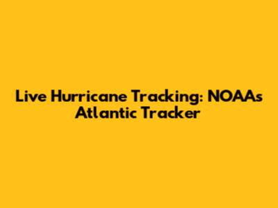 Live Hurricane Tracking: NOAA's Atlantic Tracker