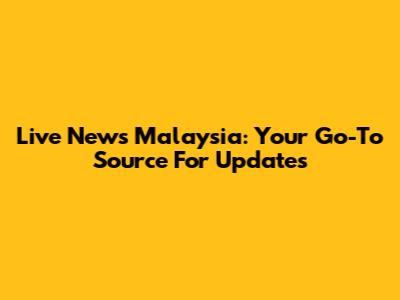 Live News Malaysia: Your Go-To Source For Updates