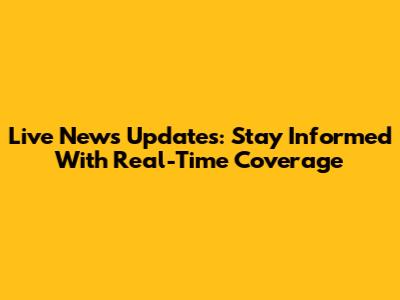 Live News Updates: Stay Informed With Real-Time Coverage
