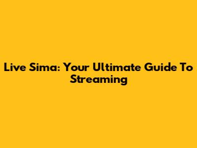Live Sima: Your Ultimate Guide To Streaming