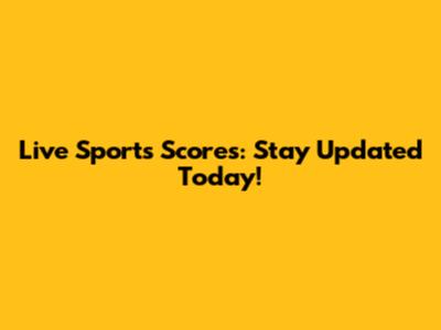 Live Sports Scores: Stay Updated Today!