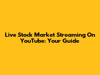 Live Stock Market Streaming On YouTube: Your Guide