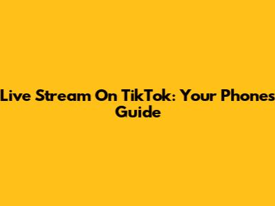 Live Stream On TikTok: Your Phone's Guide
