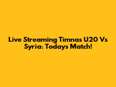 Live Streaming Timnas U20 Vs Syria: Today's Match!