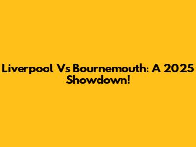 Liverpool Vs Bournemouth: A 2025 Showdown!