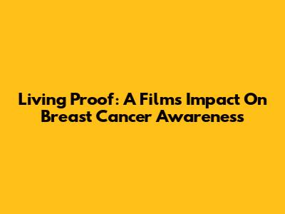 Living Proof: A Film's Impact On Breast Cancer Awareness