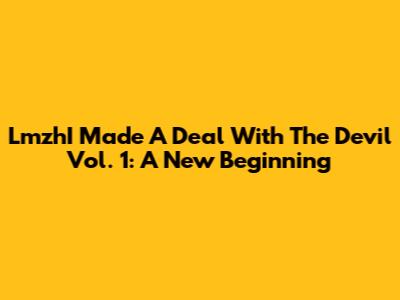 LmzhI Made A Deal With The Devil Vol. 1: A New Beginning