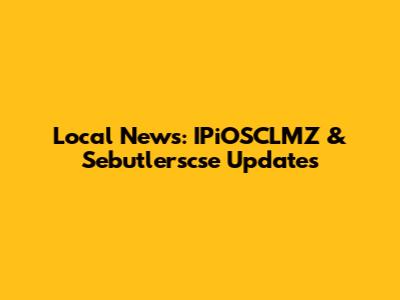Local News: IPiOSCLMZ & Sebutlerscse Updates