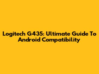 Logitech G435: Ultimate Guide To Android Compatibility