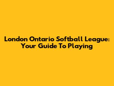 London Ontario Softball League: Your Guide To Playing