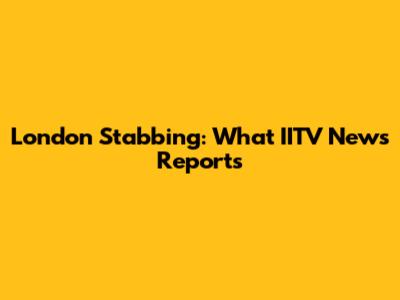 London Stabbing: What IITV News Reports